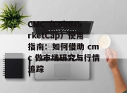 CMC（CoinMarketCap）使用指南：如何借助 cmc 做市场研究与行情追踪