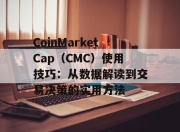 CoinMarketCap（CMC）使用技巧：从数据解读到交易决策的实用方法