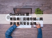 OneDrive 使用指南：云端存储、同步共享与安全治理