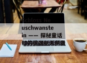 Schloss Neuschwanstein —— 探秘童话般的德国新天鹅堡