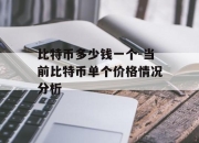 比特币多少钱一个-当前比特币单个价格情况分析