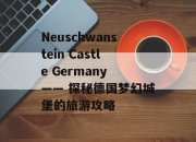 Neuschwanstein Castle Germany —— 探秘德国梦幻城堡的旅游攻略