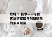 比特币 技术——探秘区块链底层与创新驱动的未来经济