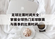  足球比赛时间大全：掌握全球热门足球联赛与赛事的比赛时间