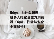 Edge：为什么越来越多人把它当主力浏览器（功能、性能与安全全面解析）