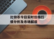 比特币今日实时价格行情分析及市场解读