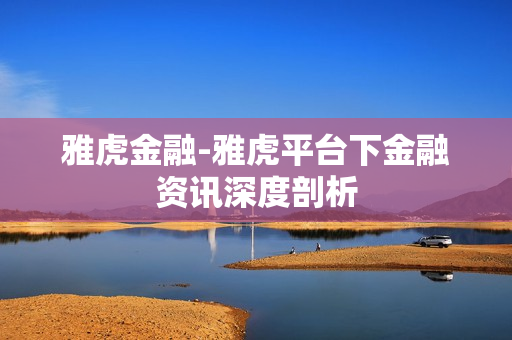 雅虎金融-雅虎平台下金融资讯深度剖析 雅虎金融-雅虎平台下金融资讯深度剖析
