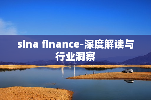 sina finance-深度解读与行业洞察 sina finance-深度解读与行业洞察