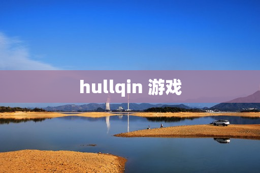 hullqin 游戏 hullqin 游戏