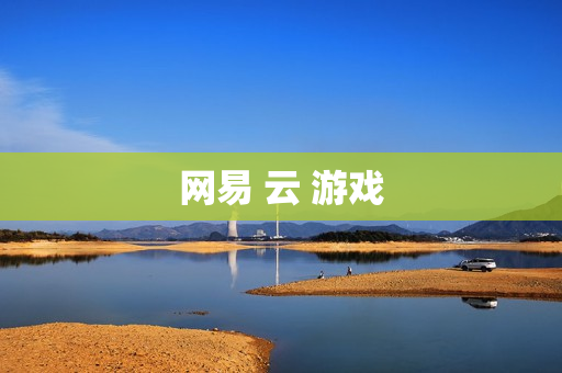 网易 云 游戏 网易 云 游戏
