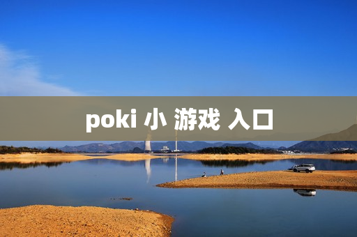 poki 小 游戏 入口 poki 小 游戏 入口