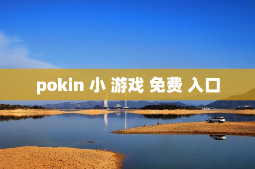 pokin 小 游戏 免费 入口 pokin 小 游戏 免费 入口