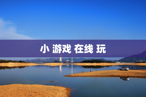 小 游戏 在线 玩 小 游戏 在线 玩