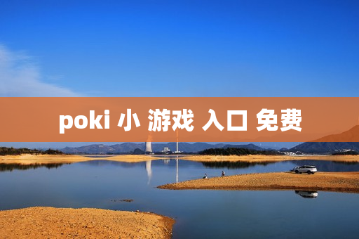 poki 小 游戏 入口 免费 poki 小 游戏 入口 免费