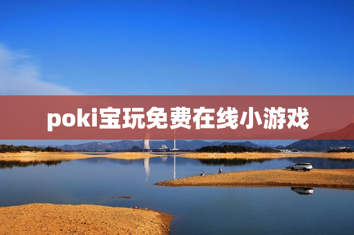 poki宝玩免费在线小游戏 poki宝玩免费在线小游戏