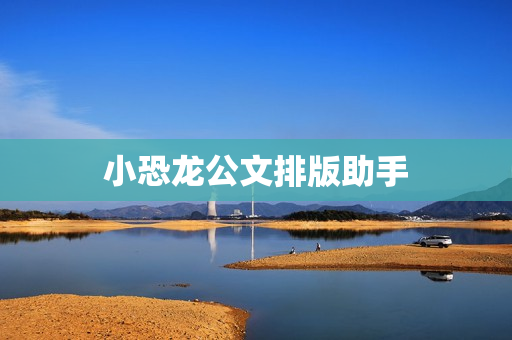 小恐龙公文排版助手 小恐龙公文排版助手