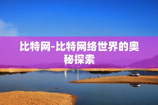 比特网-比特网络世界的奥秘探索 比特网-比特网络世界的奥秘探索