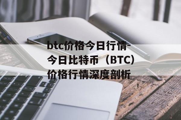 btc价格今日行情-今日比特币（BTC）价格行情深度剖析