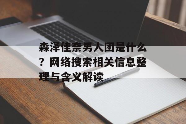 森泽佳奈男人团是什么？网络搜索相关信息整理与含义解读