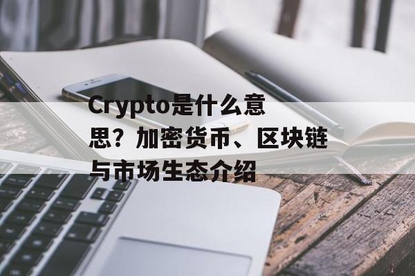 Crypto是什么意思？加密货币、区块链与市场生态介绍
