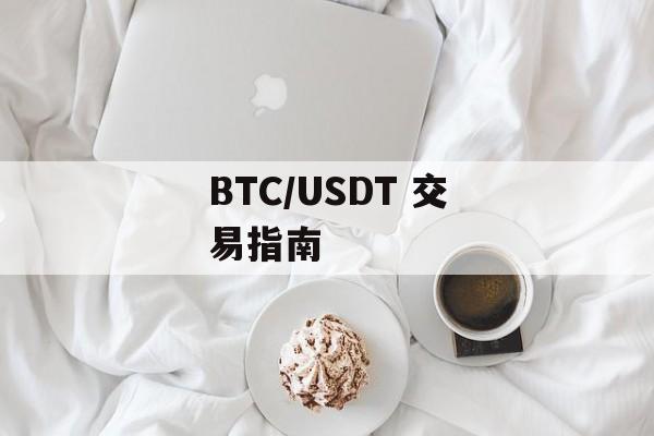 BTC/USDT 交易指南 BTC/USDT 交易指南
