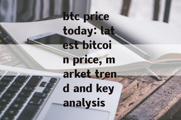 btc price today: latest bitcoin price, market trend and key analysis btc price today: latest bitcoin price, market trend and key analysis