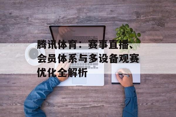 腾讯体育：赛事直播、会员体系与多设备观赛优化全解析